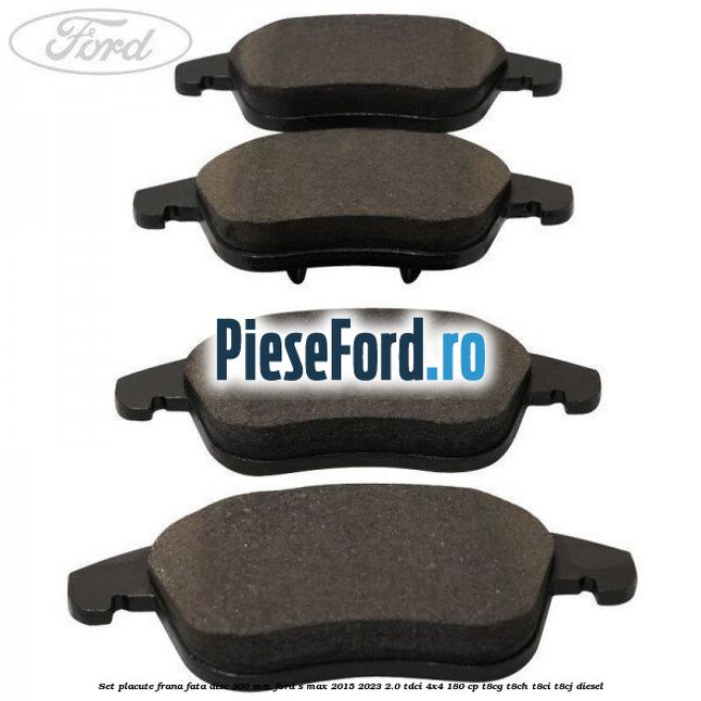 Set placute frana fata disc 300 mm Ford S-Max 2015-2023 2.0 TDCi 4x4 180 cp T8CG, T8CH, T8CI, T8CJ diesel