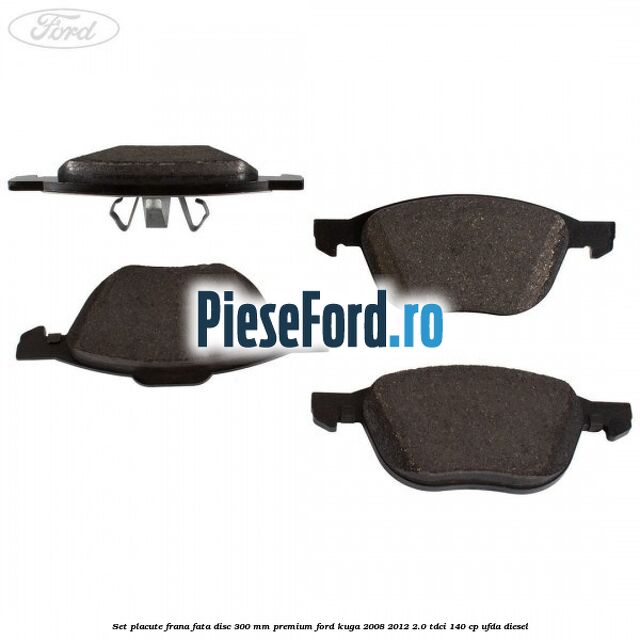 Set placute frana fata disc 300 mm premium Ford Kuga 2008-2012 2.0 TDCI 140 cp Set placute frana fata disc 300 mm premium Ford Kuga 2008-2012 2.0 TDCI 140 cp UFDA diesel