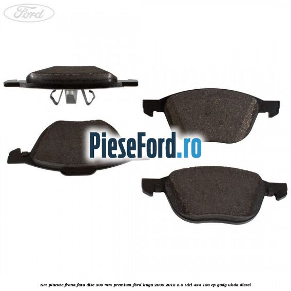 Set placute frana fata disc 300 mm premium Ford Kuga 2008-2012 2.0 TDCi 4x4 136 cp G6DG, UKDA diesel