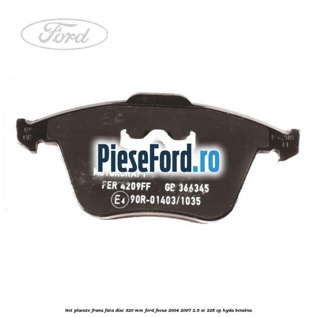Set placute frana fata (disc 320 mm) Ford Focus 2004-2007 2.5 ST 225 cp HYDA benzina