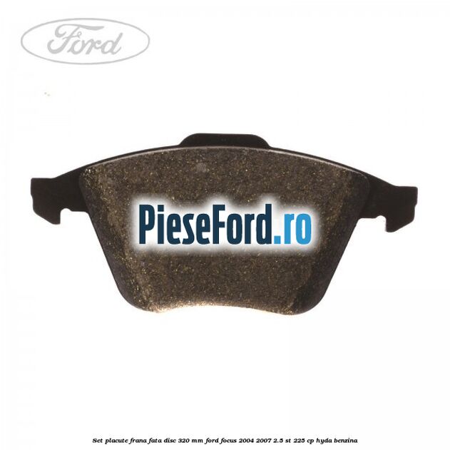 Set placute frana fata (disc 320 mm) Ford Focus 2004-2007 2.5 ST 225 cp HYDA benzina
