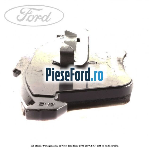 Set placute frana fata (disc 320 mm) Ford Focus 2004-2007 2.5 ST 225 cp HYDA benzina