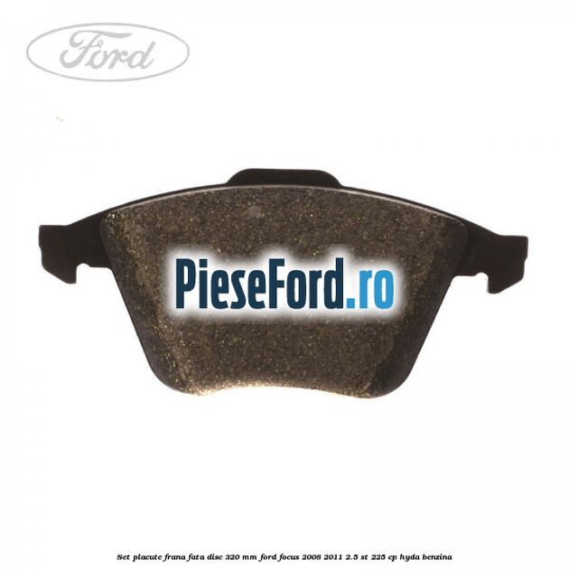 Set placute frana fata (disc 320 mm) Ford Focus 2008-2011 2.5 ST 225 cp HYDA benzina