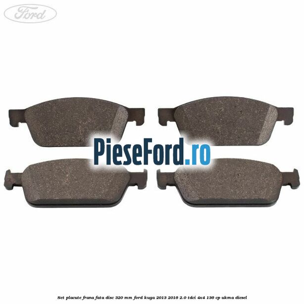 Set placute frana fata disc 320 mm Ford Kuga 2013-2016 2.0 TDCi 4x4 136 cp Set placute frana fata disc 320 mm Ford Kuga 2013-2016 2.0 TDCi 4x4 136 cp UKMA diesel