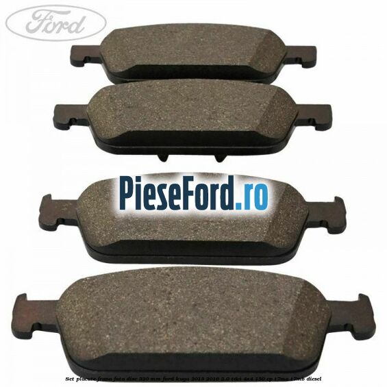 Set placute frana fata disc 320 mm Ford Kuga 2013-2016 2.0 TDCi 4x4 150 cp T7MA, T7MB diesel
