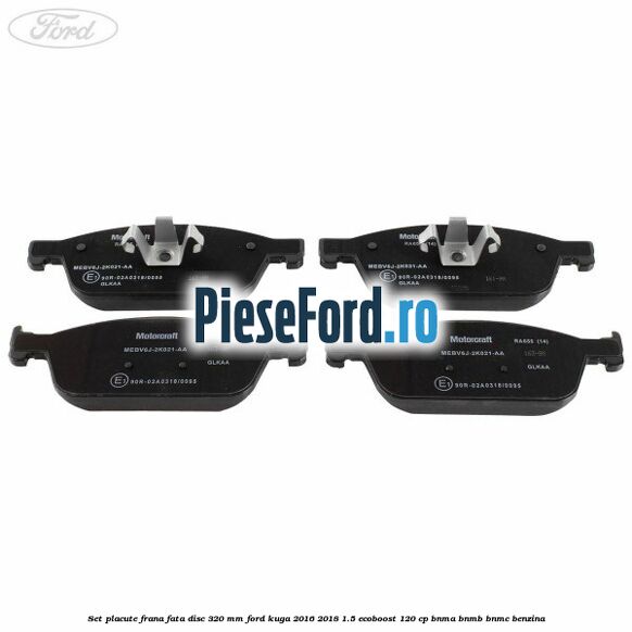 Set placute frana fata disc 320 mm Ford Kuga 2016-2018 1.5 EcoBoost 120 cp BNMA, BNMB, BNMC benzina