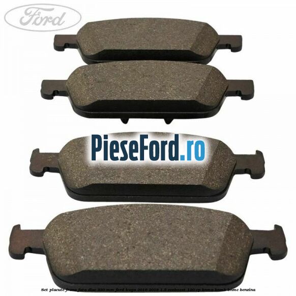 Set placute frana fata disc 320 mm Ford Kuga 2016-2018 1.5 EcoBoost 120 cp BNMA, BNMB, BNMC benzina