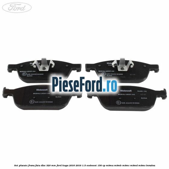 Set placute frana fata disc 320 mm Ford Kuga 2016-2018 1.5 EcoBoost 150 cp M8MA, M8MB, M8MC, M8MD, M8ME benzina
