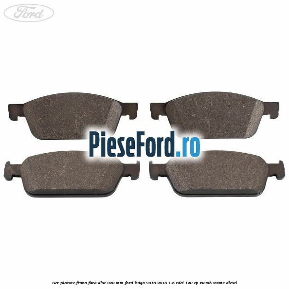 Set placute frana fata disc 320 mm Ford Kuga 2016-2018 1.5 TDCi 120 cp XWMB, XWMC diesel