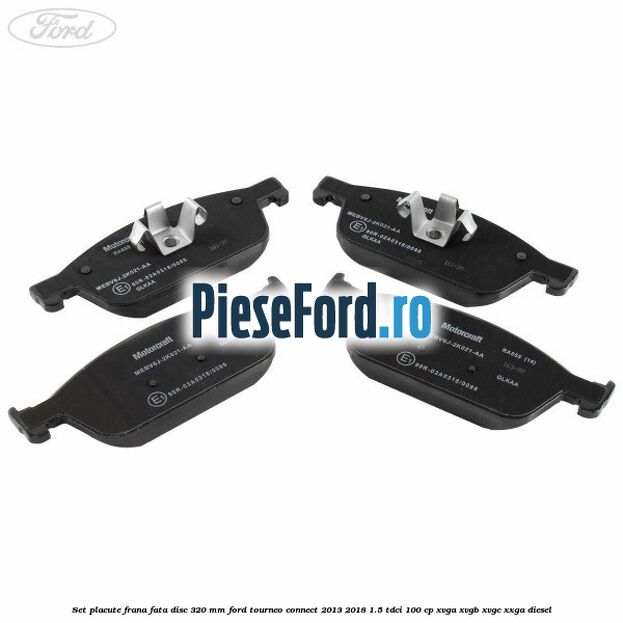 Set placute frana fata disc 320 mm Ford Tourneo Connect 2013-2018 1.5 TDCi 100 cp Set placute frana fata disc 320 mm Ford Tourneo Connect 2013-2018 1.5 TDCi 100 cp XVGA, XVGB, XVGC, XXGA diesel