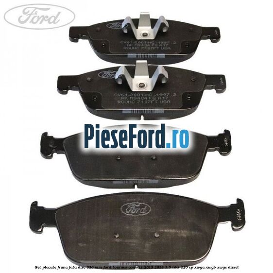 Set placute frana fata disc 320 mm Ford Tourneo Connect 2013-2018 1.5 TDCi 120 cp Set placute frana fata disc 320 mm Ford Tourneo Connect 2013-2018 1.5 TDCi 120 cp XWGA, XWGB, XWGC diesel