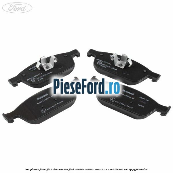 Set placute frana fata disc 320 mm Ford Tourneo Connect 2013-2018 1.6 EcoBoost 150 cp JQGA benzina