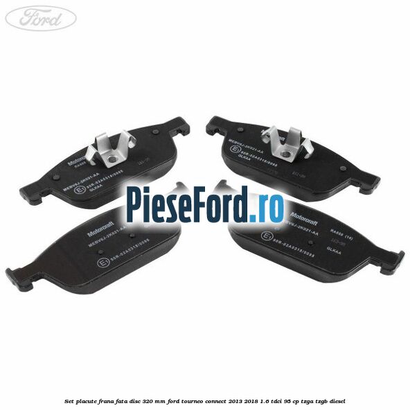 Set placute frana fata disc 320 mm Ford Tourneo Connect 2013-2018 1.6 TDCi 95 cp TZGA, TZGB diesel