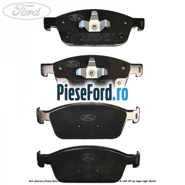 Set placute frana fata disc 320 mm Ford Tourneo Connect 2013-2018 1.6 TDCi 95 cp TZGA, TZGB diesel