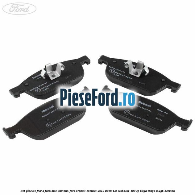 Set placute frana fata disc 320 mm Ford Transit Connect 2013-2018 1.0 EcoBoost 100 cp B3GA, M2GA, M2GB benzina