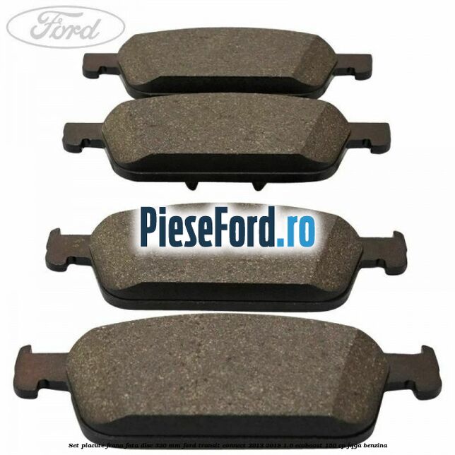 Set placute frana fata disc 320 mm Ford Transit Connect 2013-2018 1.6 EcoBoost 150 cp JQGA benzina