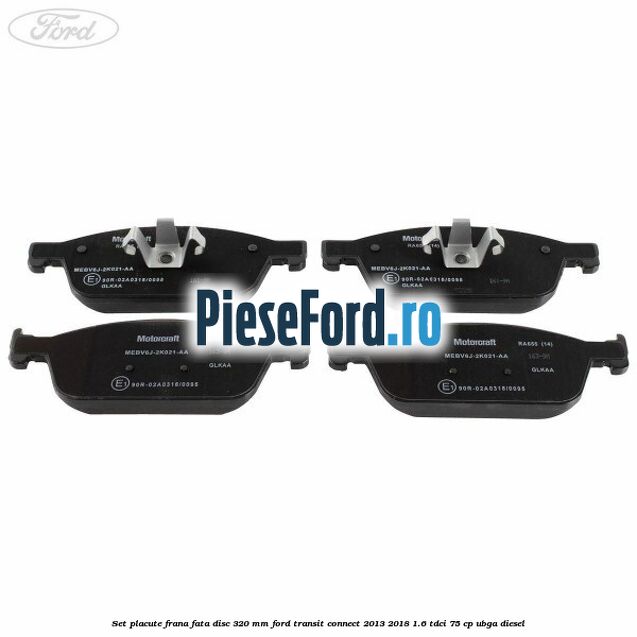 Set placute frana fata disc 320 mm Ford Transit Connect 2013-2018 1.6 TDCi 75 cp Set placute frana fata disc 320 mm Ford Transit Connect 2013-2018 1.6 TDCi 75 cp UBGA diesel