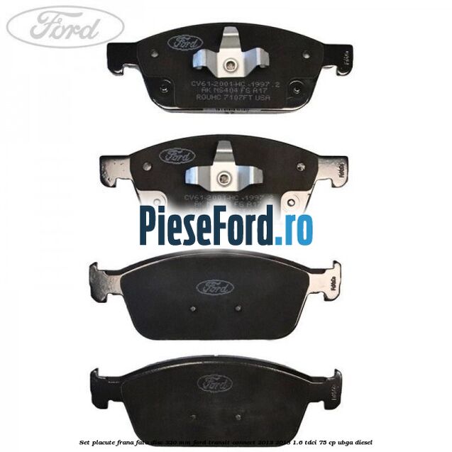 Set placute frana fata disc 320 mm Ford Transit Connect 2013-2018 1.6 TDCi 75 cp UBGA diesel