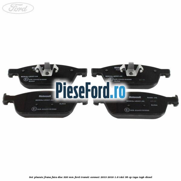 Set placute frana fata disc 320 mm Ford Transit Connect 2013-2018 1.6 TDCi 95 cp TZGA, TZGB diesel