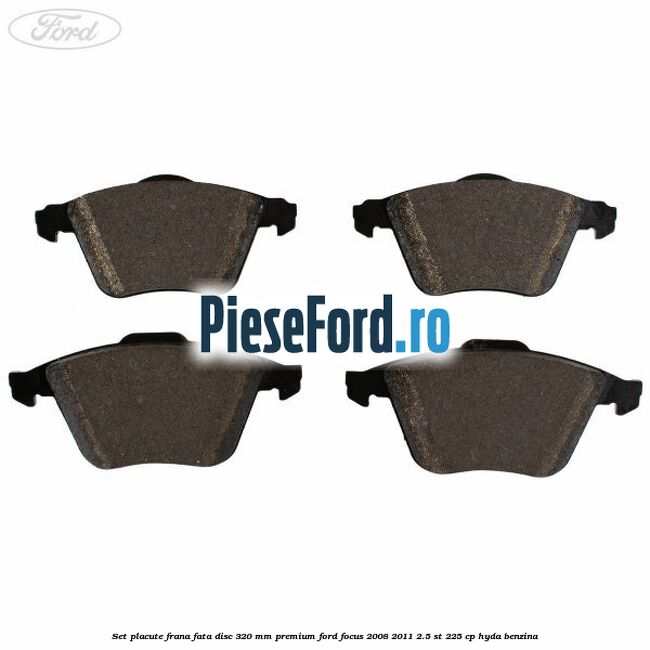 Set placute frana fata disc 320 mm premium Ford Focus 2008-2011 2.5 ST 225 cp HYDA benzina