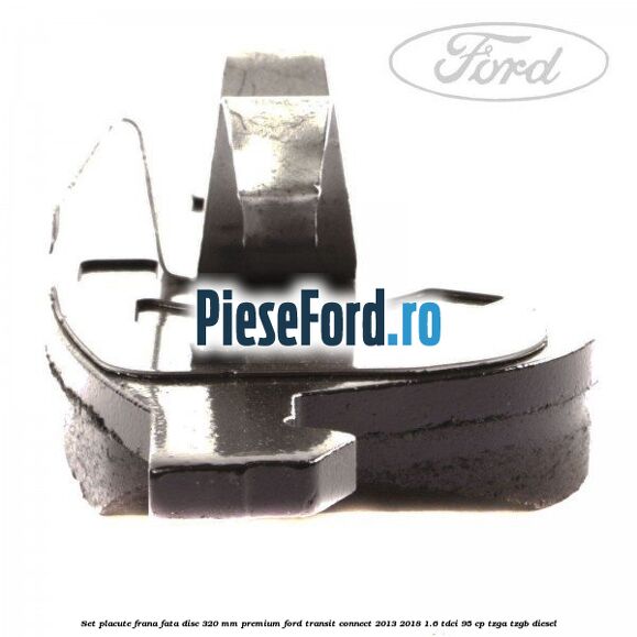 Set placute frana fata disc 320 mm premium Ford Transit Connect 2013-2018 1.6 TDCi 95 cp TZGA, TZGB diesel