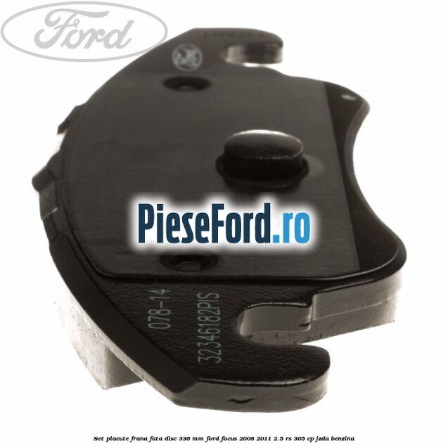Set placute frana fata disc 336 mm Ford Focus 2008-2011 2.5 RS 305 cp JZDA benzina