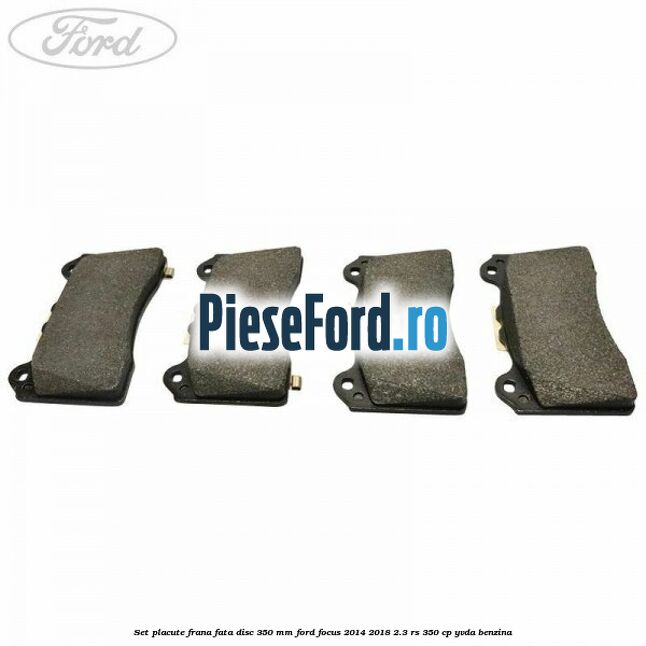 Set placute frana fata disc 350 mm Ford Focus 2014-2018 2.3 RS 350 cp YVDA benzina