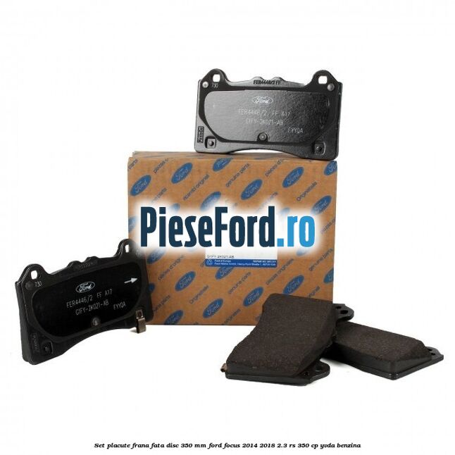 Set placute frana fata disc 350 mm Ford Focus 2014-2018 2.3 RS 350 cp YVDA benzina