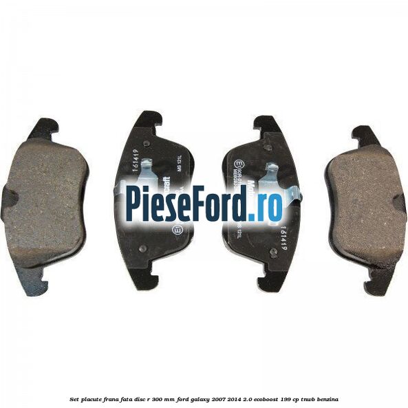 Set placute frana fata disc R 300 mm Ford Galaxy 2007-2014 2.0 EcoBoost 199 cp TNWB benzina