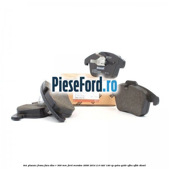 Set placute frana fata disc R 300 mm Ford Mondeo 2008-2014 2.0 TDCi 140 cp QXBA, QXBB, UFBA, UFBB diesel