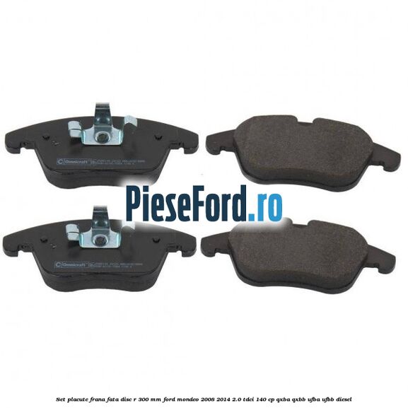 Set placute frana fata disc R 300 mm Ford Mondeo 2008-2014 2.0 TDCi 140 cp QXBA, QXBB, UFBA, UFBB diesel