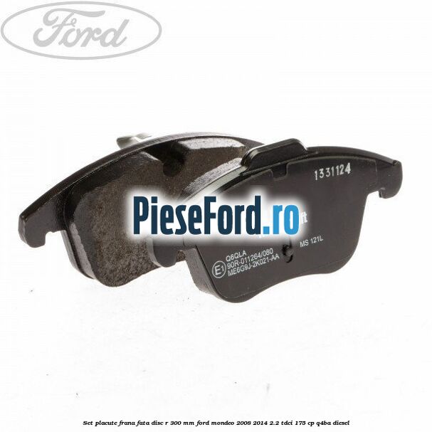 Set placute frana fata disc R 300 mm Ford Mondeo 2008-2014 2.2 TDCi 175 cp Q4BA diesel