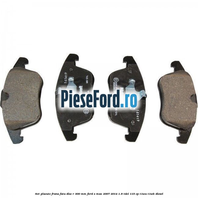 Set placute frana fata disc R 300 mm Ford S-Max 2007-2014 1.6 TDCi 115 cp T1WA, T1WB diesel