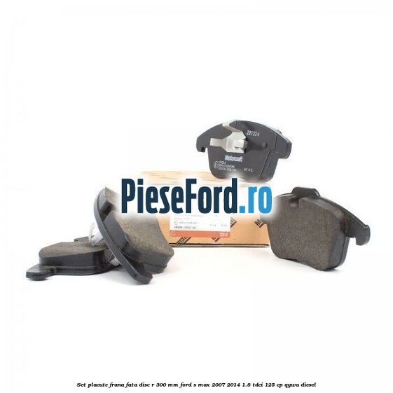 Set placute frana fata disc R 300 mm Ford S-Max 2007-2014 1.8 TDCi 125 cp QYWA diesel