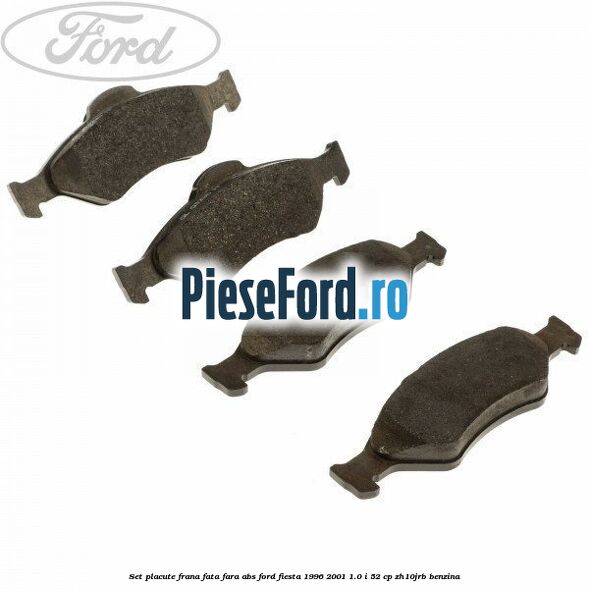 Set placute frana fata fara ABS Ford Fiesta 1996-2001 1.0 i 52 cp ZH10JRB benzina