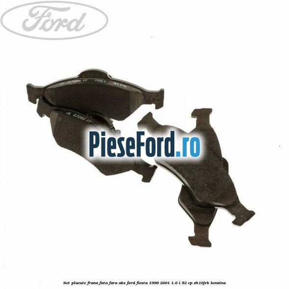 Set placute frana fata fara ABS Ford Fiesta 1996-2001 1.0 i 52 cp ZH10JRB benzina