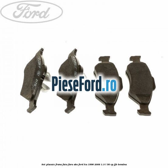 Set placute frana fata fara ABS Ford Ka 1996-2008 1.3 i 50 cp JJB benzina