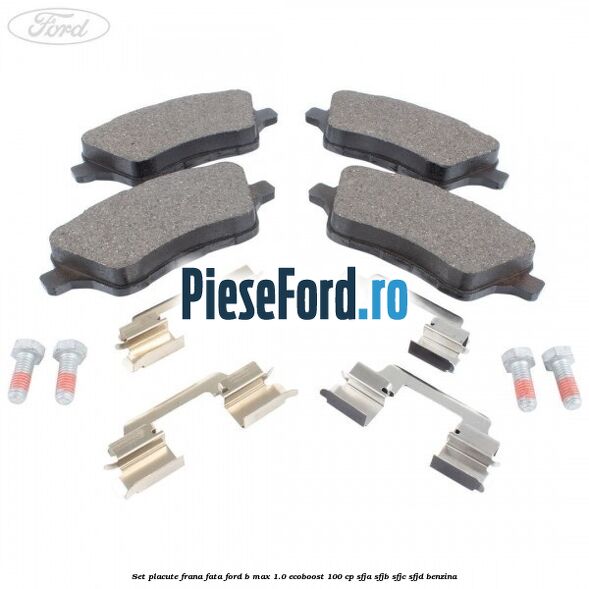 Set placute frana fata Ford B-Max 1.0 EcoBoost 100 cp Set placute frana fata Ford B-Max 1.0 EcoBoost 100 cp SFJA, SFJB, SFJC, SFJD benzina