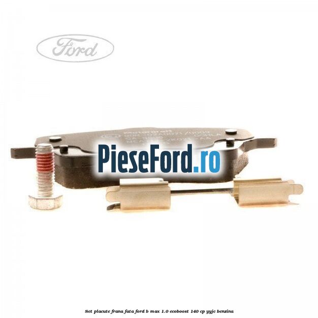 Set placute frana fata Ford B-Max 1.0 EcoBoost 140 cp YYJC benzina