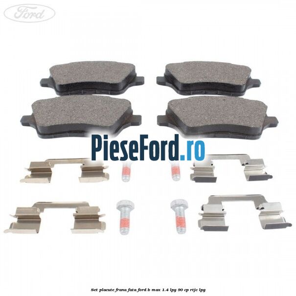 Set placute frana fata Ford B-Max 1.4 LPG 90 cp RTJC LPG