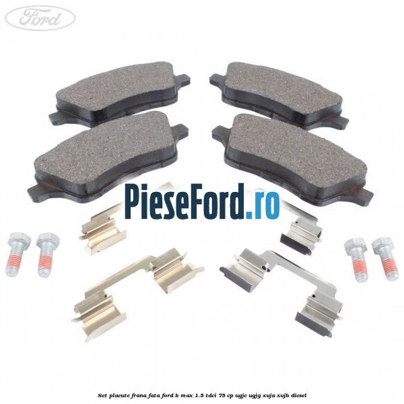 Set placute frana fata Ford B-Max 1.5 TDCi 75 cp Set placute frana fata Ford B-Max 1.5 TDCi 75 cp UGJC, UGJG, XUJA, XUJB diesel