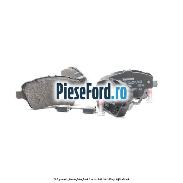 Set placute frana fata Ford B-Max 1.6 TDCi 95 cp T3JB diesel