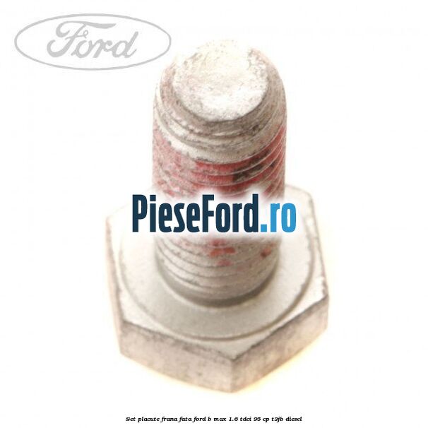 Set placute frana fata Ford B-Max 1.6 TDCi 95 cp T3JB diesel