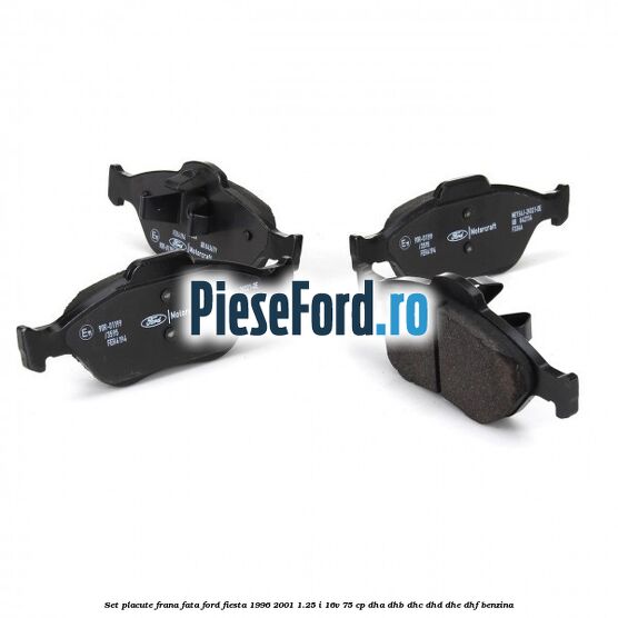 Set placute frana fata Ford Fiesta 1996-2001 1.25 i 16V 75 cp DHA, DHB, DHC, DHD, DHE, DHF benzina