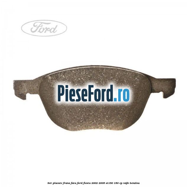 Set placute frana fata Ford Fiesta 2002-2005 ST150 150 cp N4JB benzina