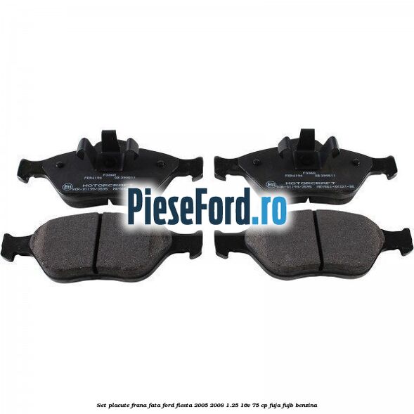Set placute frana fata Ford Fiesta 2005-2008 1.25 16V 75 cp FUJA, FUJB benzina