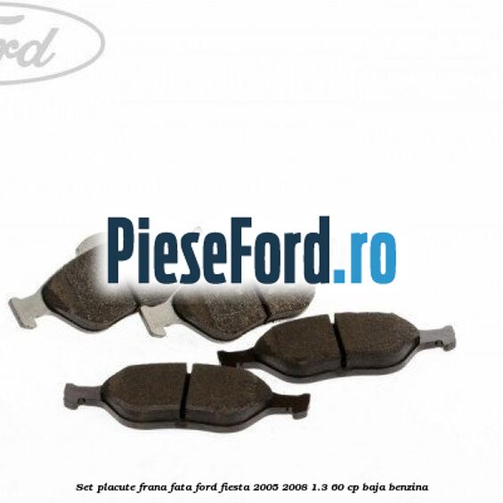 Set placute frana fata Ford Fiesta 2005-2008 1.3 60 cp BAJA benzina
