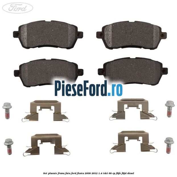 Set placute frana fata Ford Fiesta 2008-2012 1.4 TDCi 68 cp F6JB, F6JD diesel