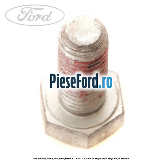 Set placute frana fata Ford Fiesta 2013-2017 1.0 65 cp XMJA, XMJB, XMJC, XMJD benzina