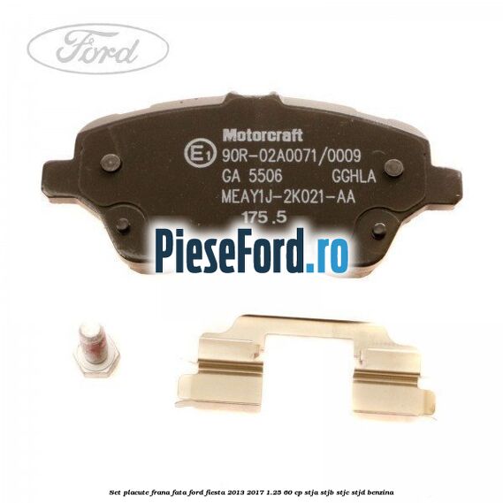 Set placute frana fata Ford Fiesta 2013-2017 1.25 60 cp STJA, STJB, STJC, STJD benzina
